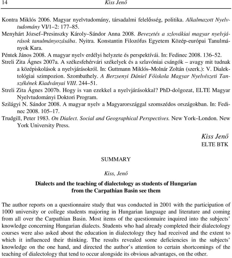 In: Fedinec 2008. 136 52. Streli Zita Ágnes 2007a. A székesfehérvári székelyek és a szlavóniai csángók avagy mit tudnak a középiskolások a nyelvjárásokról. In: Guttmann Miklós Molnár Zoltán (szerk.