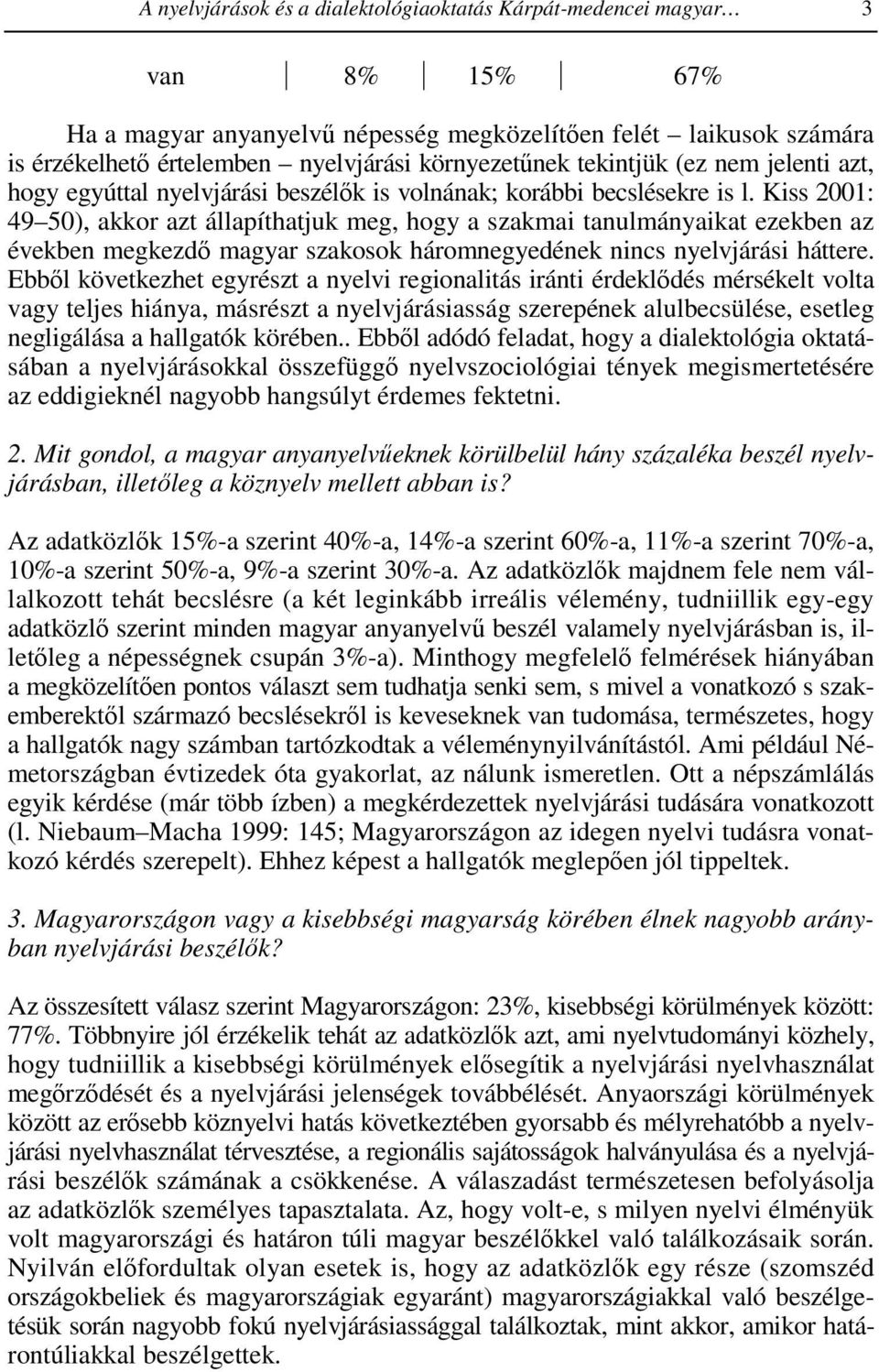 Kiss 2001: 49 50), akkor azt állapíthatjuk meg, hogy a szakmai tanulmányaikat ezekben az években megkezdı magyar szakosok háromnegyedének nincs nyelvjárási háttere.