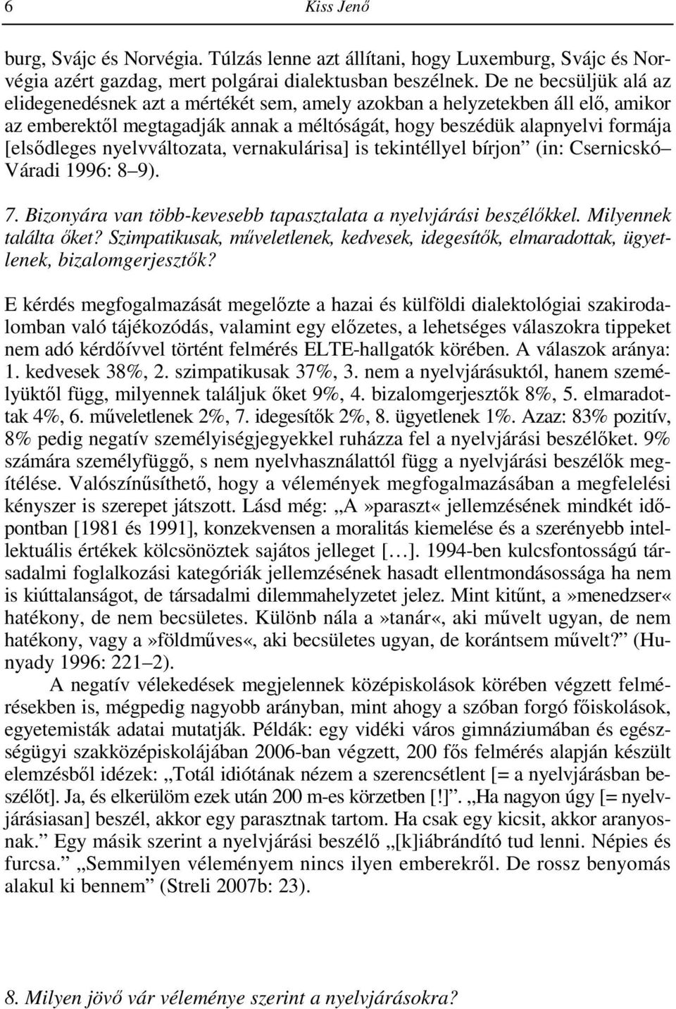 nyelvváltozata, vernakulárisa] is tekintéllyel bírjon (in: Csernicskó Váradi 1996: 8 9). 7. Bizonyára van több-kevesebb tapasztalata a nyelvjárási beszélıkkel. Milyennek találta ıket?