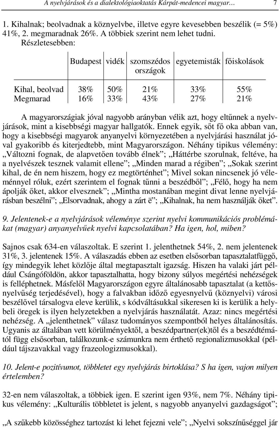 Részletesebben: Budapest vidék szomszédos országok egyetemisták fıiskolások Kihal, beolvad 38% 50% 21% 33% 55% Megmarad 16% 33% 43% 27% 21% A magyarországiak jóval nagyobb arányban vélik azt, hogy