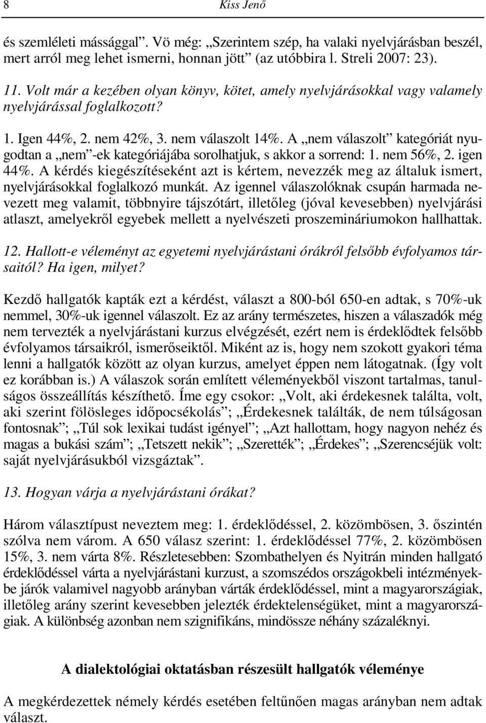A nem válaszolt kategóriát nyugodtan a nem -ek kategóriájába sorolhatjuk, s akkor a sorrend: 1. nem 56%, 2. igen 44%.