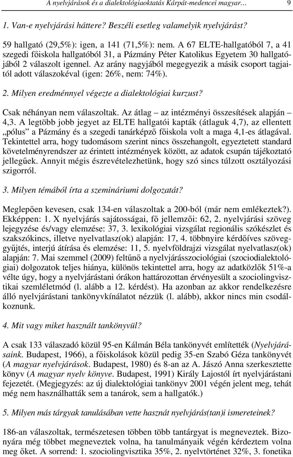 Az arány nagyjából megegyezik a másik csoport tagjaitól adott válaszokéval (igen: 26%, nem: 74%). 2. Milyen eredménnyel végezte a dialektológiai kurzust? Csak néhányan nem válaszoltak.
