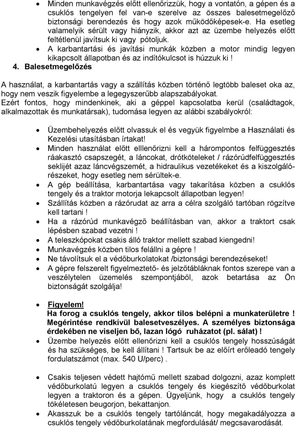 A karbantartási és javítási munkák közben a motor mindig legyen kikapcsolt állapotban és az indítókulcsot is húzzuk ki! 4.