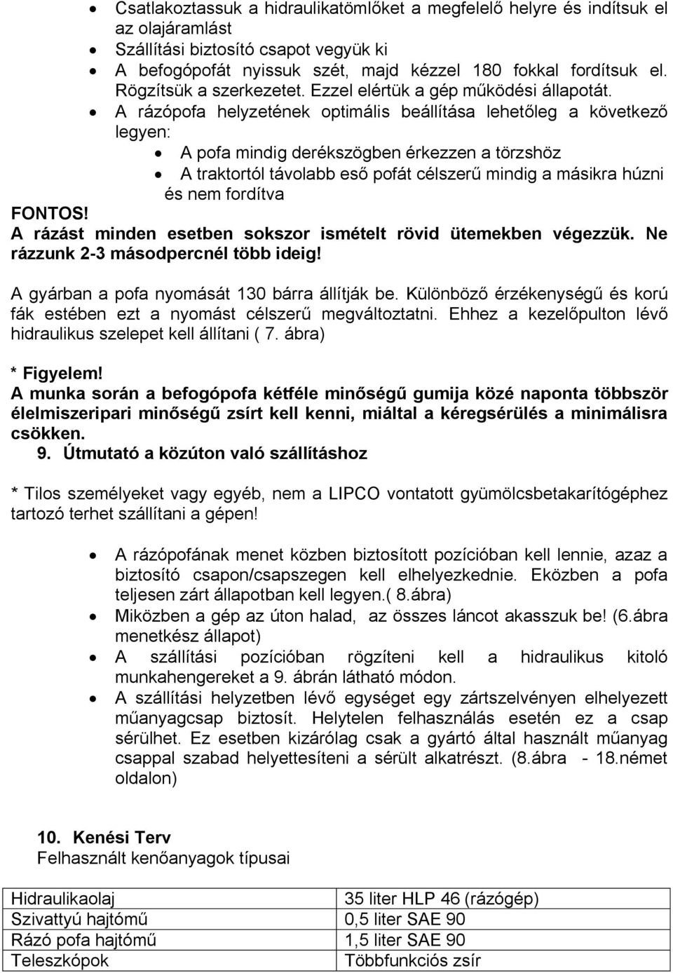 A rázópofa helyzetének optimális beállítása lehetőleg a következő legyen: A pofa mindig derékszögben érkezzen a törzshöz A traktortól távolabb eső pofát célszerű mindig a másikra húzni és nem