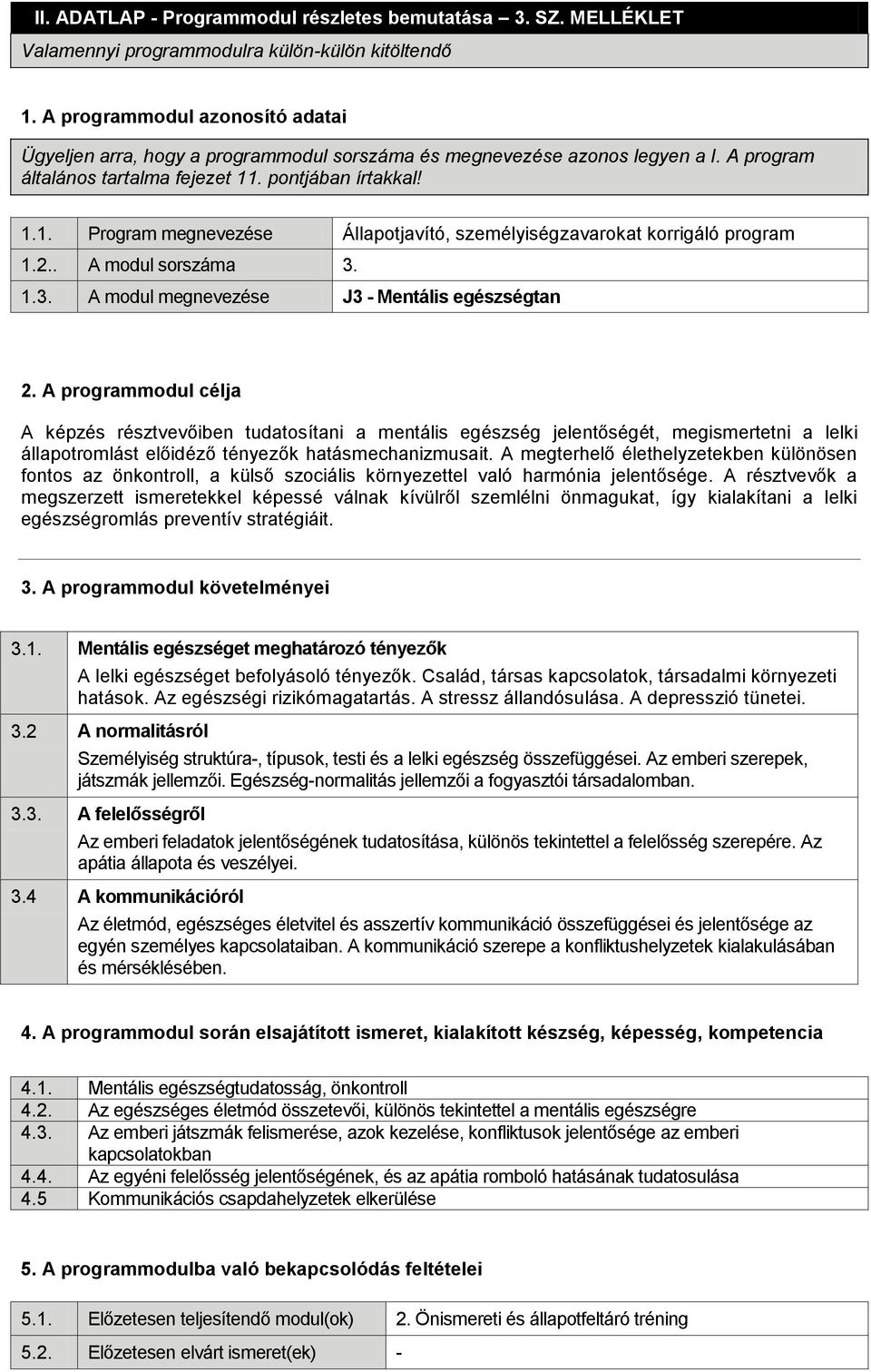 . pontjában írtakkal! 1.1. Program megnevezése Állapotjavító, személyiségzavarokat korrigáló program 1.2.. A modul sorszáma 3. 1.3. A modul megnevezése J3 Mentális egészségtan 2.