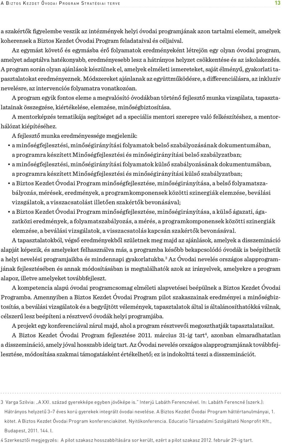 Az egymást követő és egymásba érő folyamatok eredményeként létrejön egy olyan óvodai program, amelyet adaptálva hatékonyabb, eredményesebb lesz a hátrányos helyzet csökkentése és az iskolakezdés.