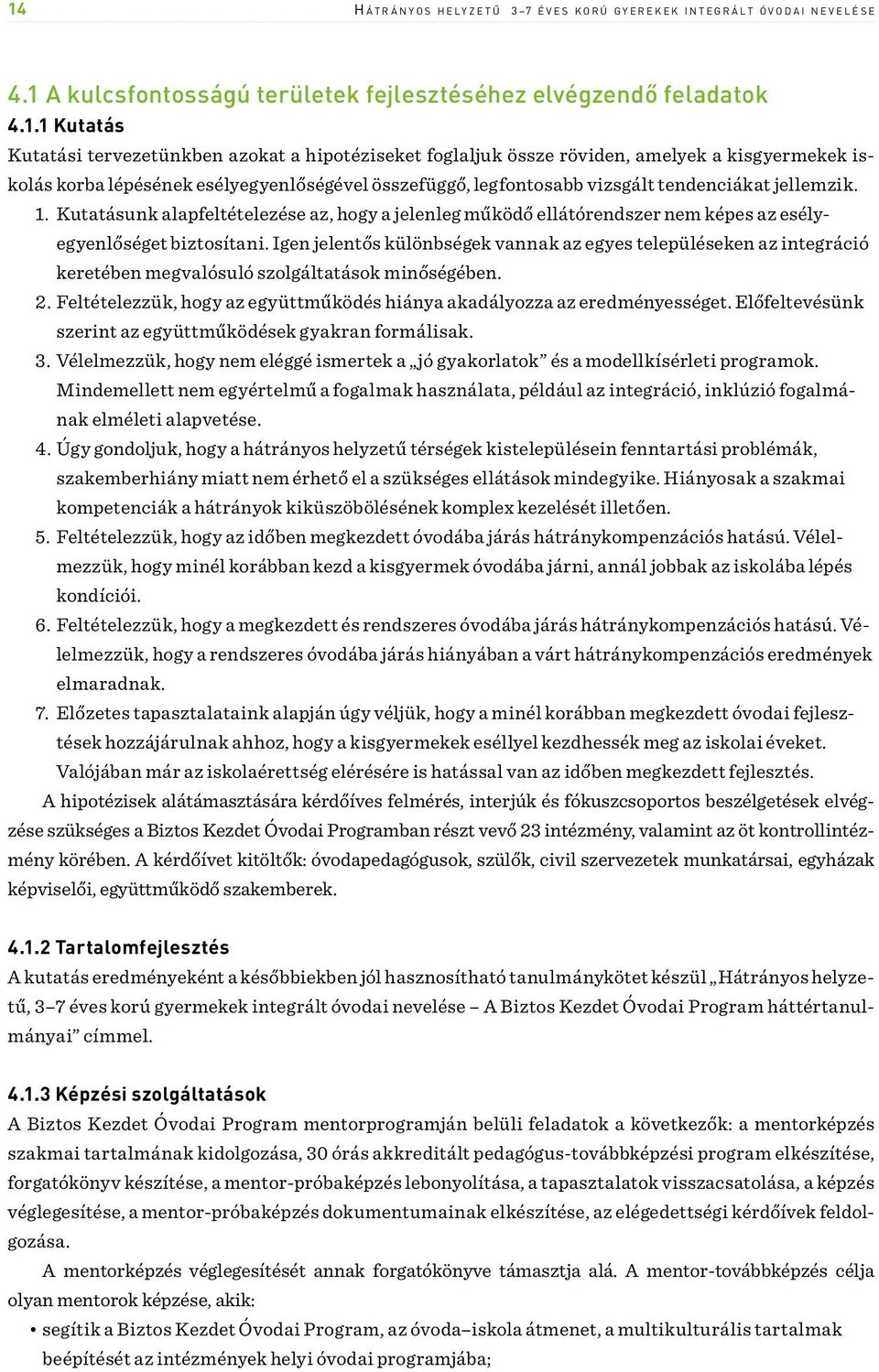 jellemzik. 1. Kutatásunk alapfeltételezése az, hogy a jelenleg működő ellátórendszer nem képes az esélyegyenlőséget biztosítani.