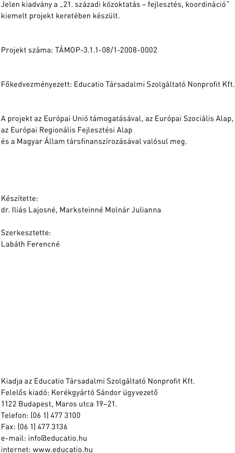 Készítette: dr. Iliás Lajosné, Marksteinné Molnár Julianna Szerkesztette: Labáth Ferencné Kiadja az Educatio Társadalmi Szolgáltató Nonprofit Kft.
