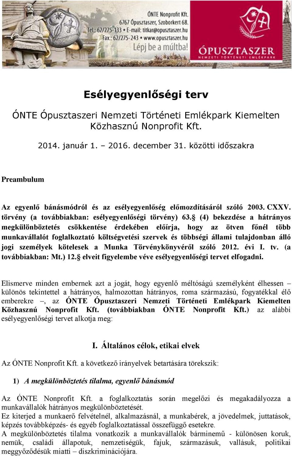 (4) bekezdése a hátrányos megkülönböztetés csökkentése érdekében előírja, hogy az ötven főnél több munkavállalót foglalkoztató költségvetési szervek és többségi állami tulajdonban álló jogi személyek