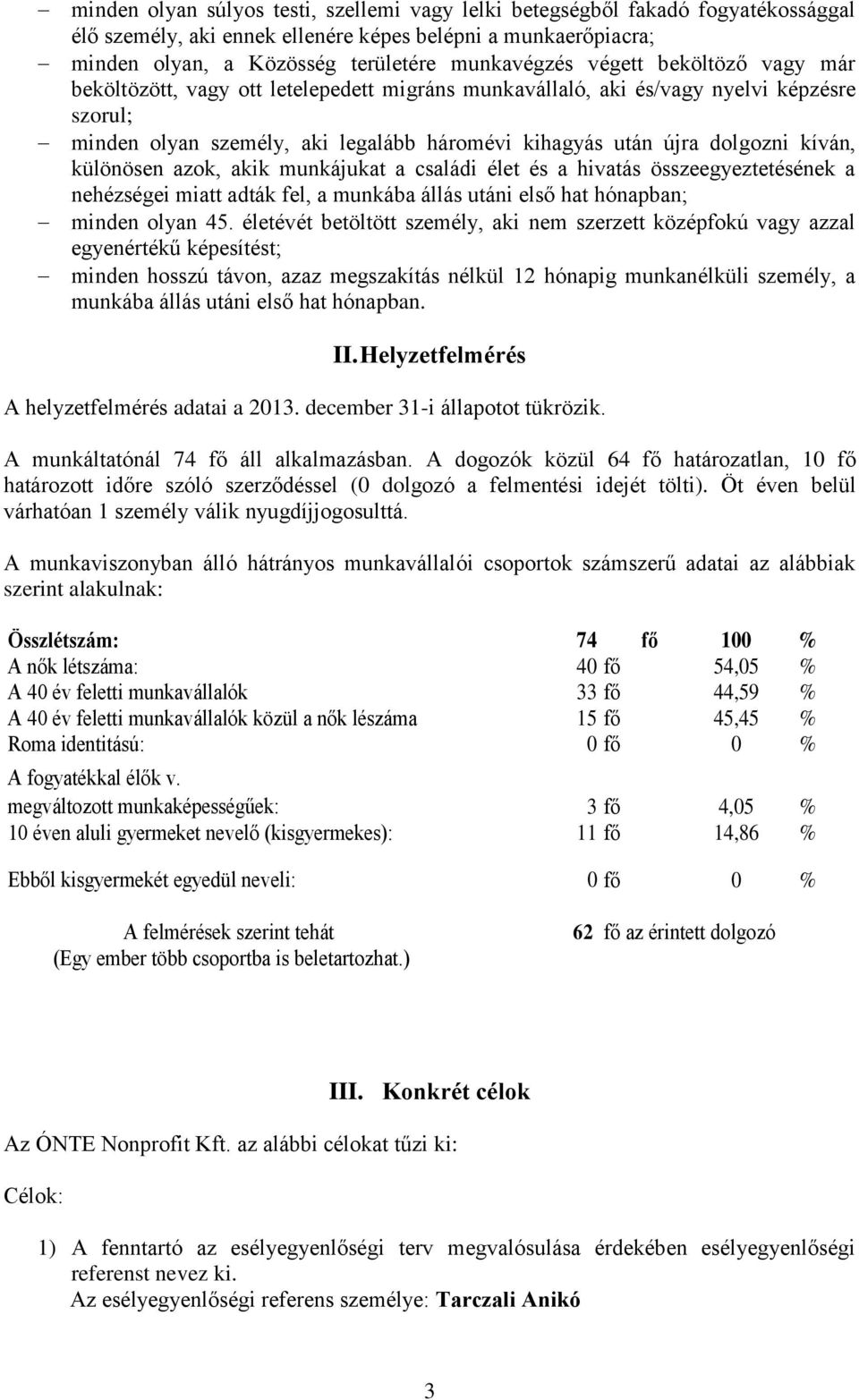 különösen azok, akik munkájukat a családi élet és a hivatás összeegyeztetésének a nehézségei miatt adták fel, a munkába állás utáni első hat hónapban; minden olyan 45.