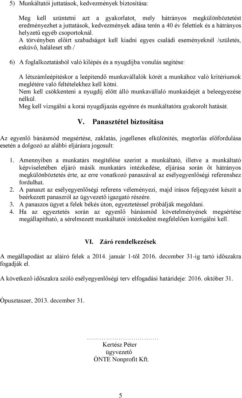 / 6) A foglalkoztatásból való kilépés és a nyugdíjba vonulás segítése: A létszámleépítéskor a leépítendő munkavállalók körét a munkához való kritériumok meglétére való feltételekhez kell kötni.