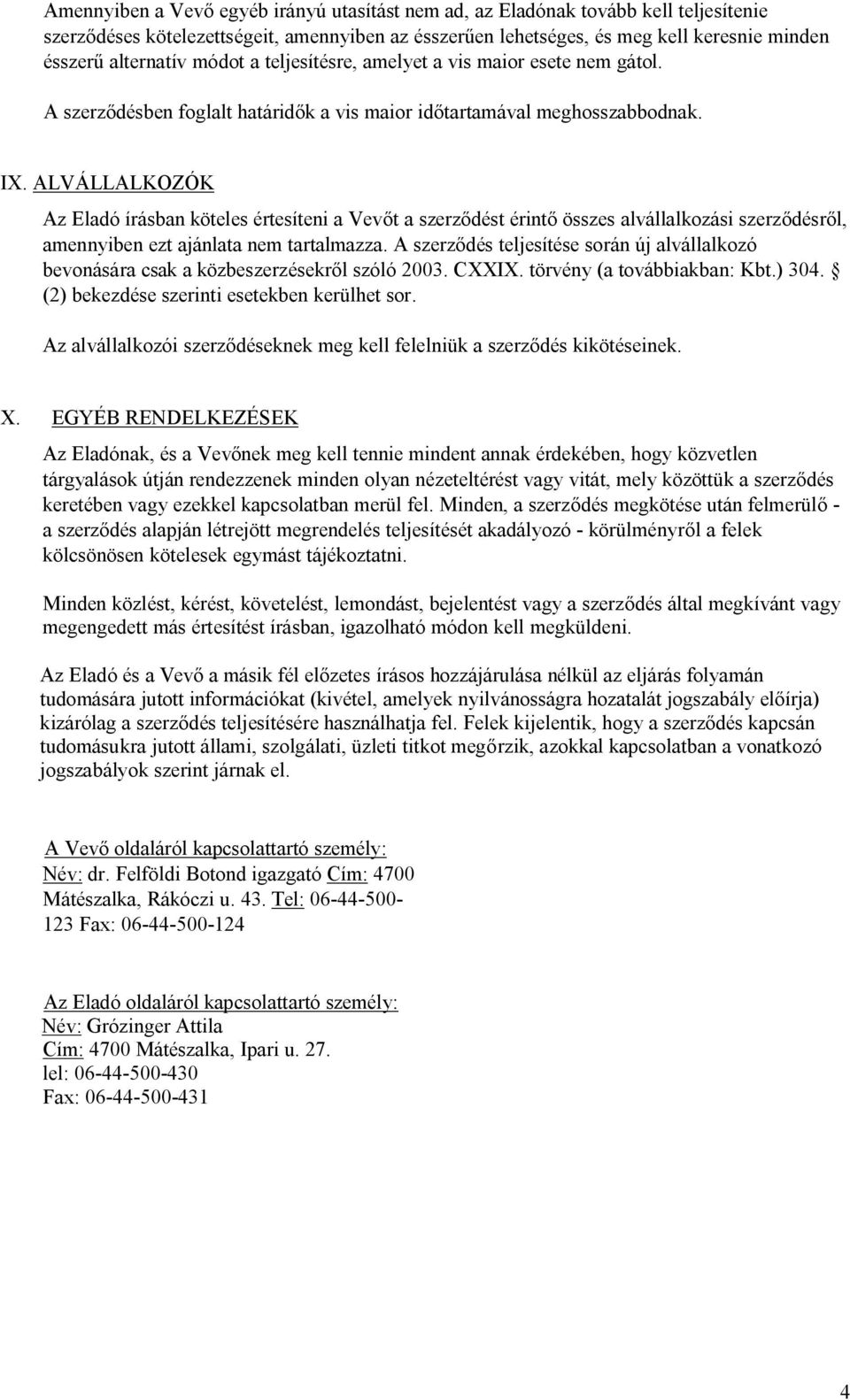 ALVÁLLALKOZÓK Az Eladó írásban köteles értesíteni a Vevőt a szerződést érintő összes alvállalkozási szerződésről, amennyiben ezt ajánlata nem tartalmazza.