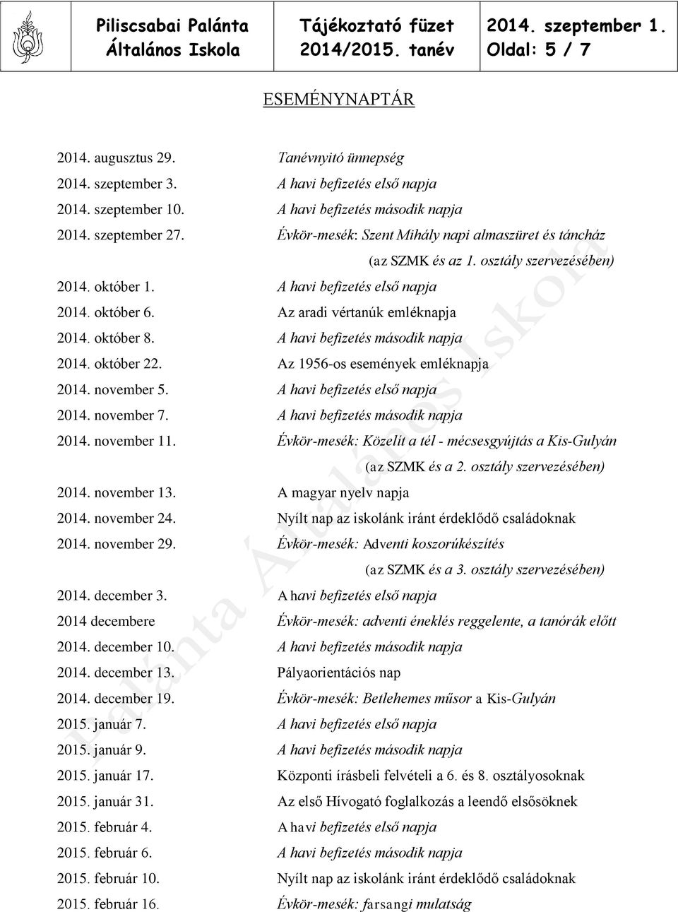 október 8. A havi befizetés második napja 2014. október 22. Az 1956-os események emléknapja 2014. november 5. A havi befizetés első napja 2014. november 7. A havi befizetés második napja 2014. november 11.