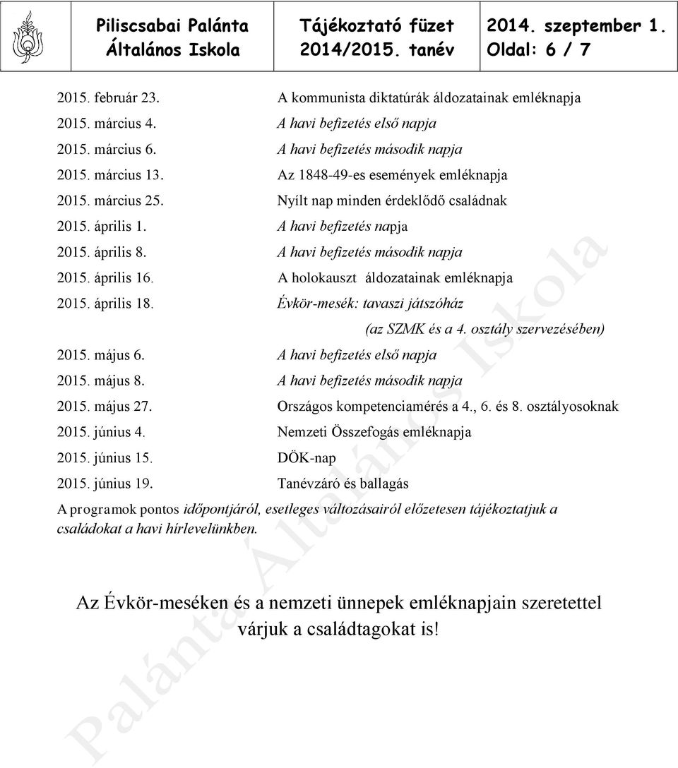 A holokauszt áldozatainak emléknapja 2015. április 18. Évkör-mesék: tavaszi játszóház 2015. május 6. A havi befizetés első napja 2015. május 8. A havi befizetés második napja (az SZMK és a 4.