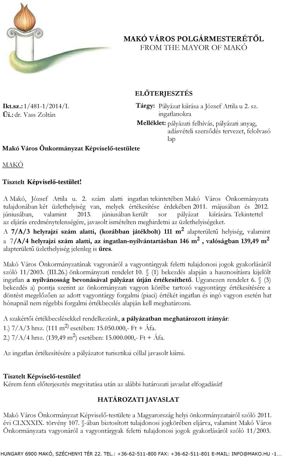 ingatlanokra Melléklet: pályázati felhívás, pályázati anyag, adásvételi szerződés tervezet, felolvasó lap Tisztelt Képviselő-testület! A Makó, József Attila u. 2.