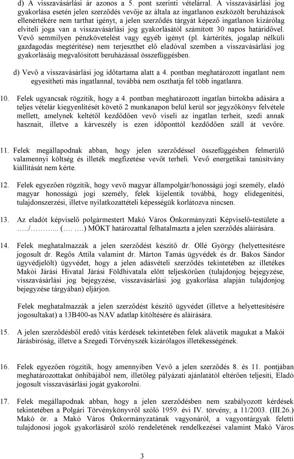 elviteli joga van a visszavásárlási jog gyakorlásától számított 30 napos határidővel. Vevő semmilyen pénzkövetelést vagy egyéb igényt (pl.