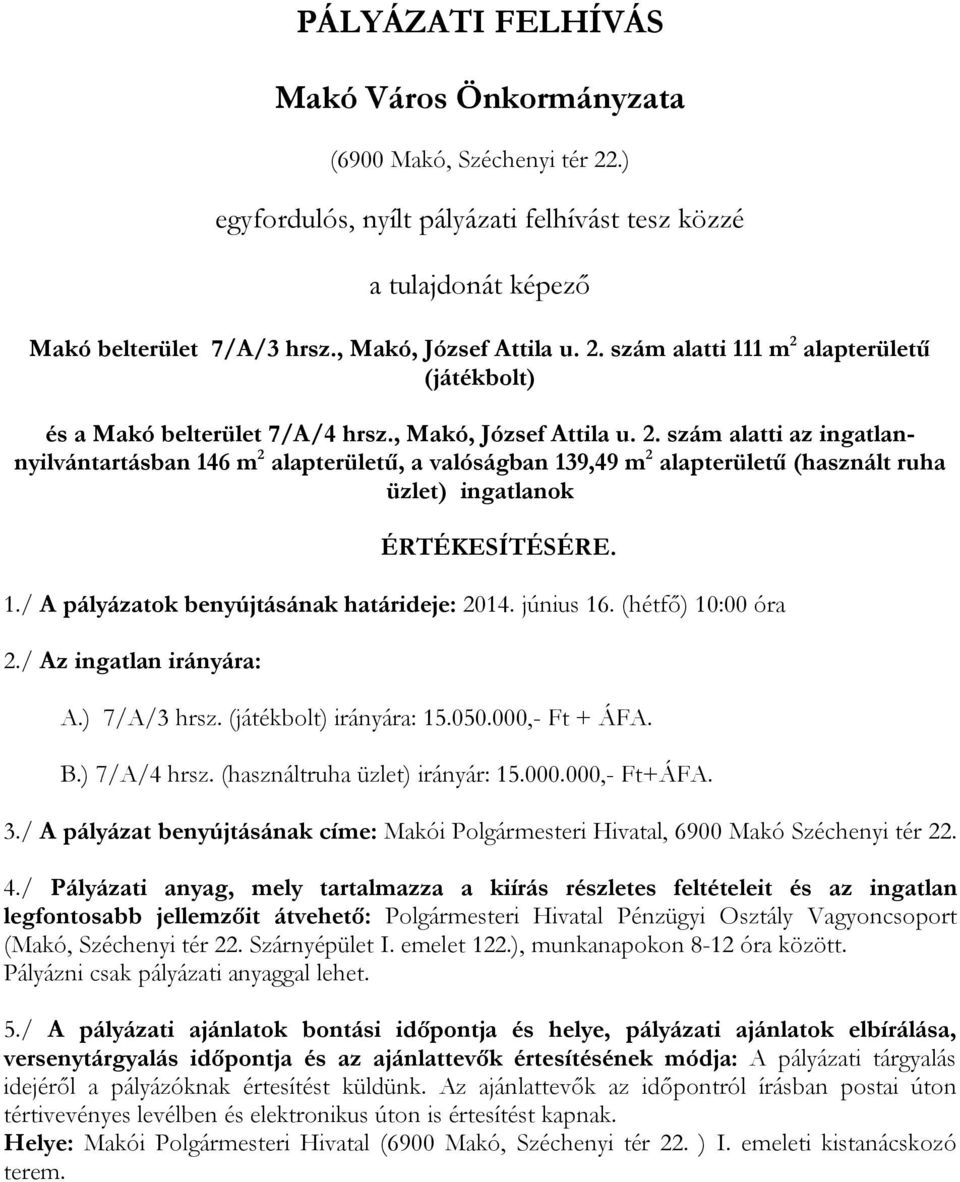 június 16. (hétfő) 10:00 óra 2./ Az ingatlan irányára: A.) 7/A/3 hrsz. (játékbolt) irányára: 15.050.000,- Ft + ÁFA. B.) 7/A/4 hrsz. (használtruha üzlet) irányár: 15.000.000,- Ft+ÁFA. 3.