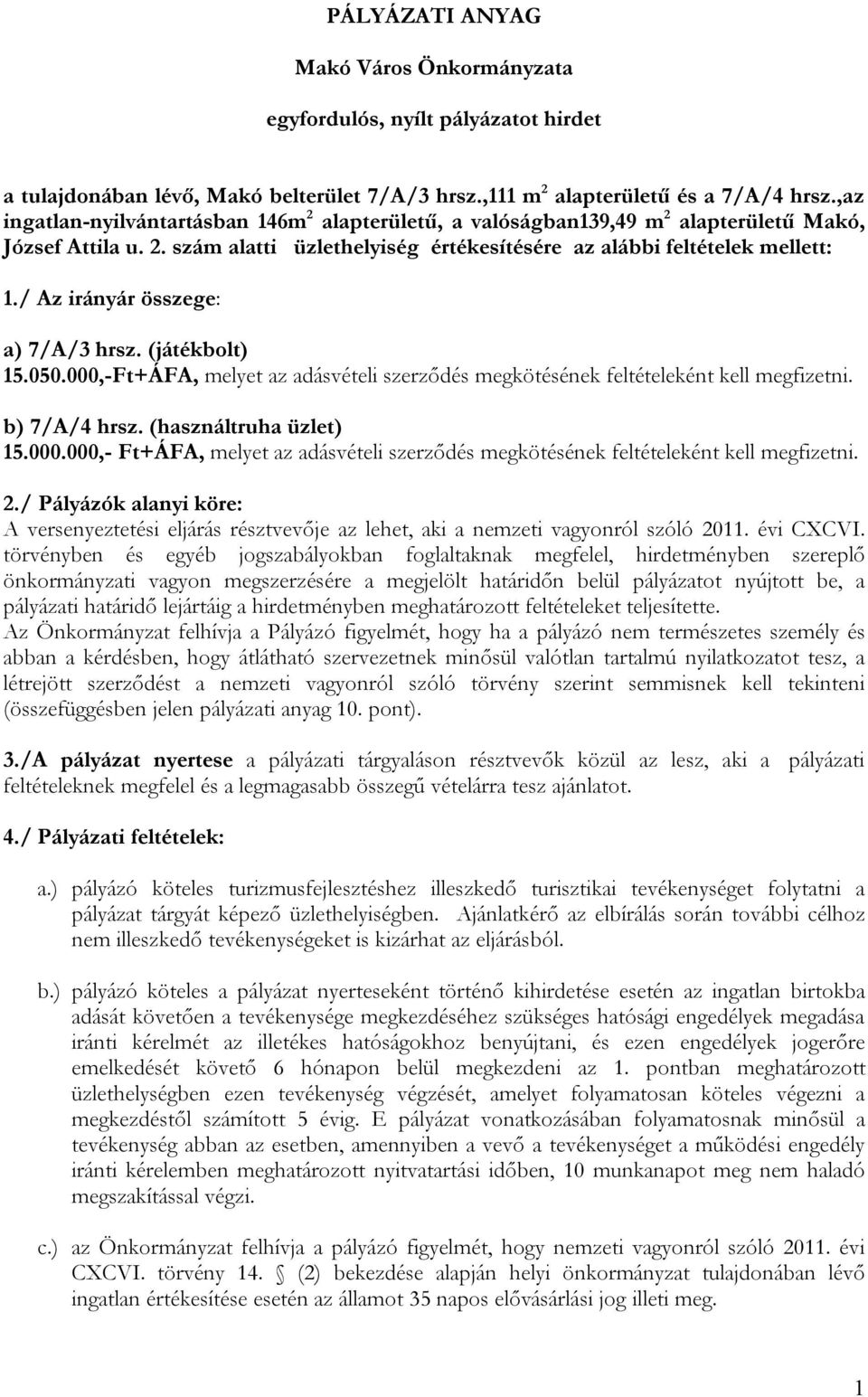 / Az irányár összege: a) 7/A/3 hrsz. (játékbolt) 15.050.000,-Ft+ÁFA, melyet az adásvételi szerződés megkötésének feltételeként kell megfizetni. b) 7/A/4 hrsz. (használtruha üzlet) 15.000.000,- Ft+ÁFA, melyet az adásvételi szerződés megkötésének feltételeként kell megfizetni.