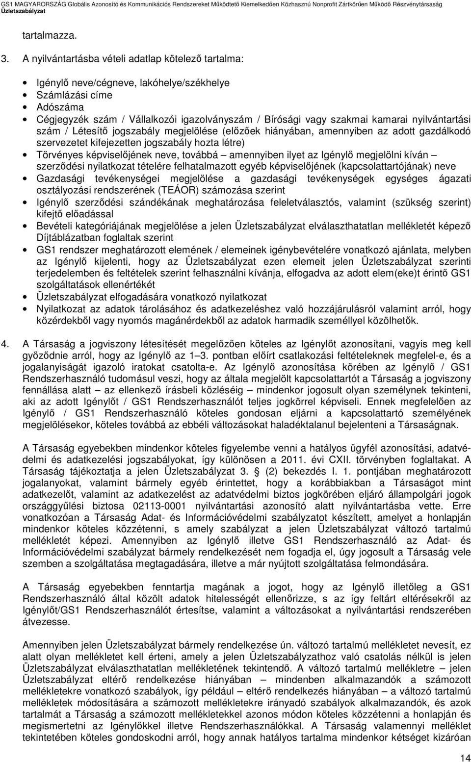 nyilvántartási szám / Létesítő jogszabály megjelölése (előzőek hiányában, amennyiben az adott gazdálkodó szervezetet kifejezetten jogszabály hozta létre) Törvényes képviselőjének neve, továbbá