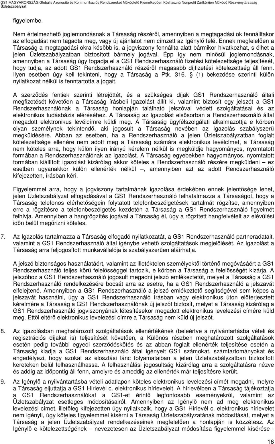 Épp így nem minősül joglemondásnak, amennyiben a Társaság úgy fogadja el a GS1 Rendszerhasználó fizetési kötelezettsége teljesítését, hogy tudja, az adott GS1 Rendszerhasználó részéről magasabb