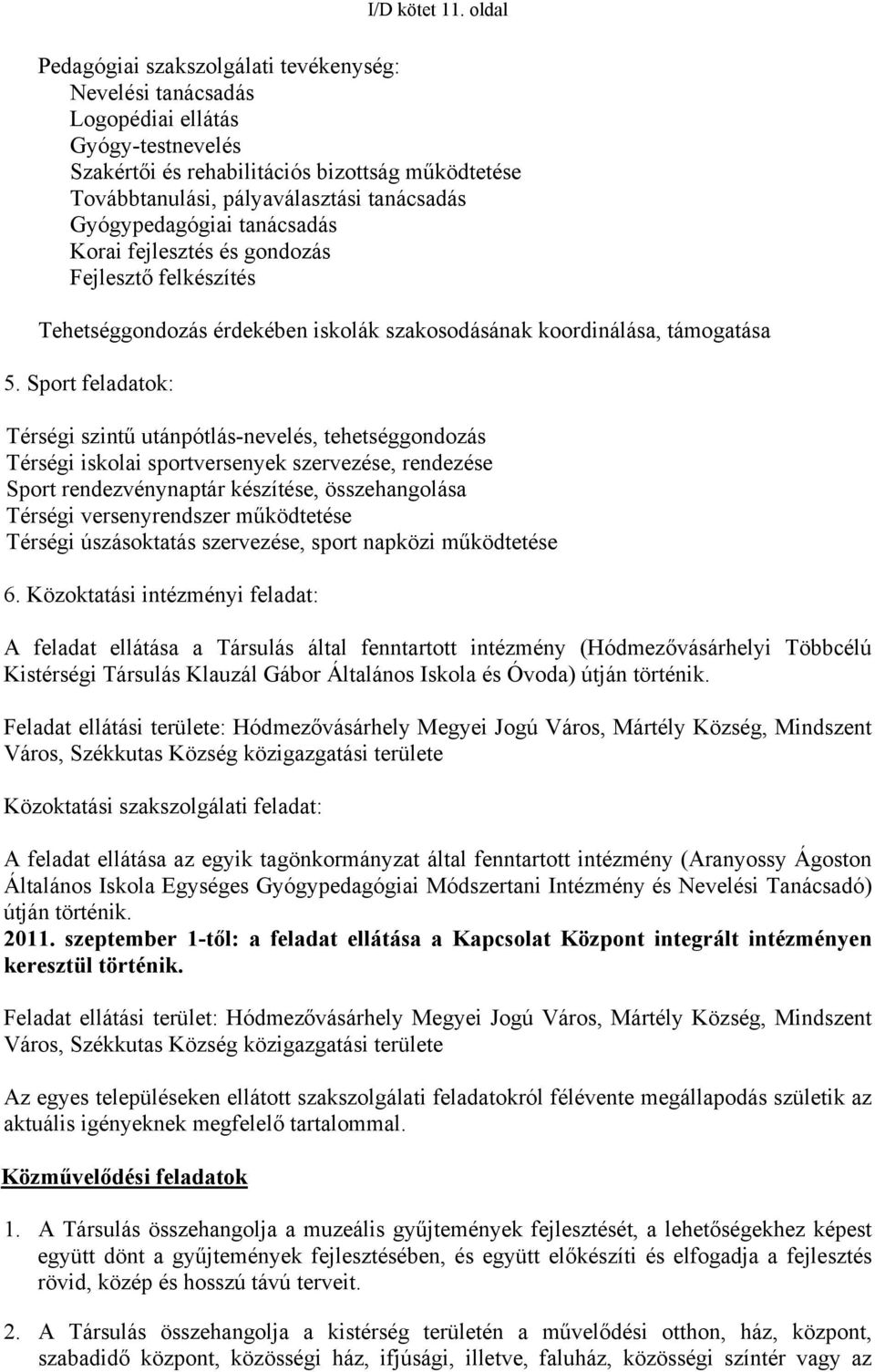 Gyógypedagógiai tanácsadás Korai fejlesztés és gondozás Fejlesztő felkészítés Tehetséggondozás érdekében iskolák szakosodásának koordinálása, támogatása 5.