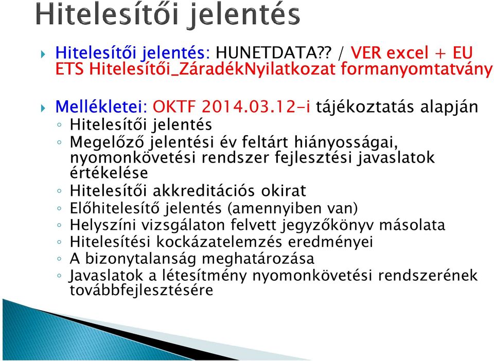 javaslatok értékelése Hitelesítıi akkreditációs okirat Elıhitelesítı jelentés (amennyiben van) Helyszíni vizsgálaton felvett jegyzıkönyv