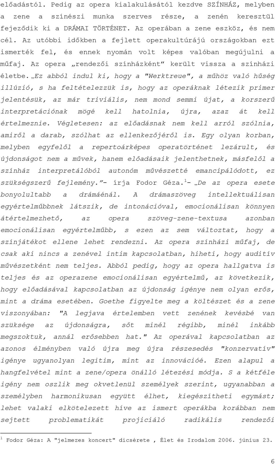 Ez abból indul ki, hogy a "Werktreue", a műhöz való hűség illúzió, s ha feltételezzük is, hogy az operáknak létezik primer jelentésük, az már triviális, nem mond semmi újat, a korszerű