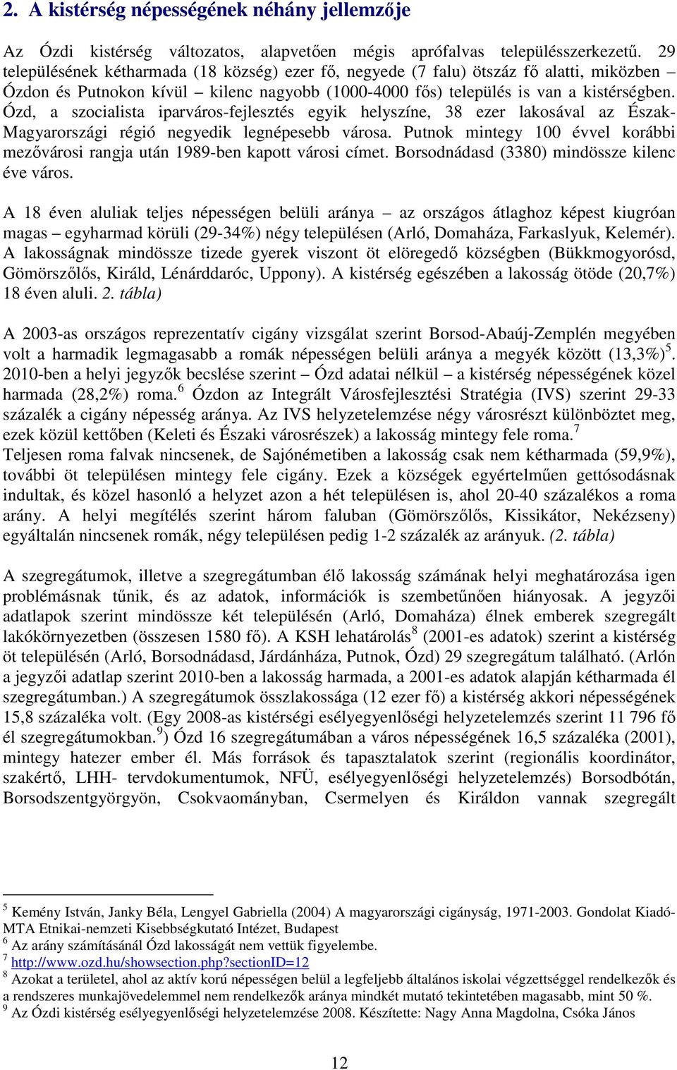 Ózd, a szocialista iparváros-fejlesztés egyik helyszíne, 38 ezer lakosával az Észak- Magyarországi régió negyedik legnépesebb városa.