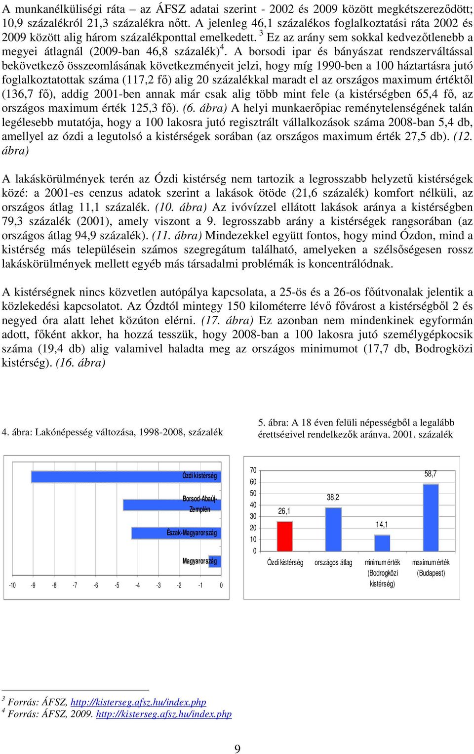 A borsodi ipar és bányászat rendszerváltással bekövetkező összeomlásának következményeit jelzi, hogy míg 1990-ben a 100 háztartásra jutó foglalkoztatottak száma (117,2 fő) alig 20 százalékkal maradt