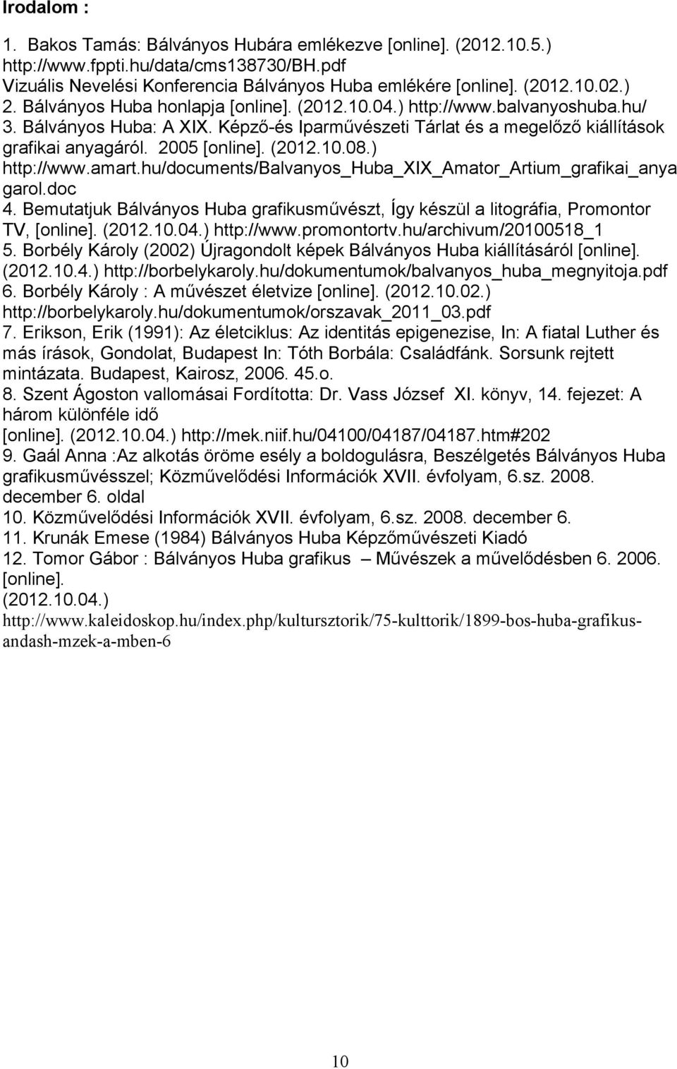 ) http://www.amart.hu/documents/balvanyos_huba_xix_amator_artium_grafikai_anya garol.doc 4. Bemutatjuk Bálványos Huba grafikusművészt, Így készül a litográfia, Promontor TV, [online]. (2012.10.04.