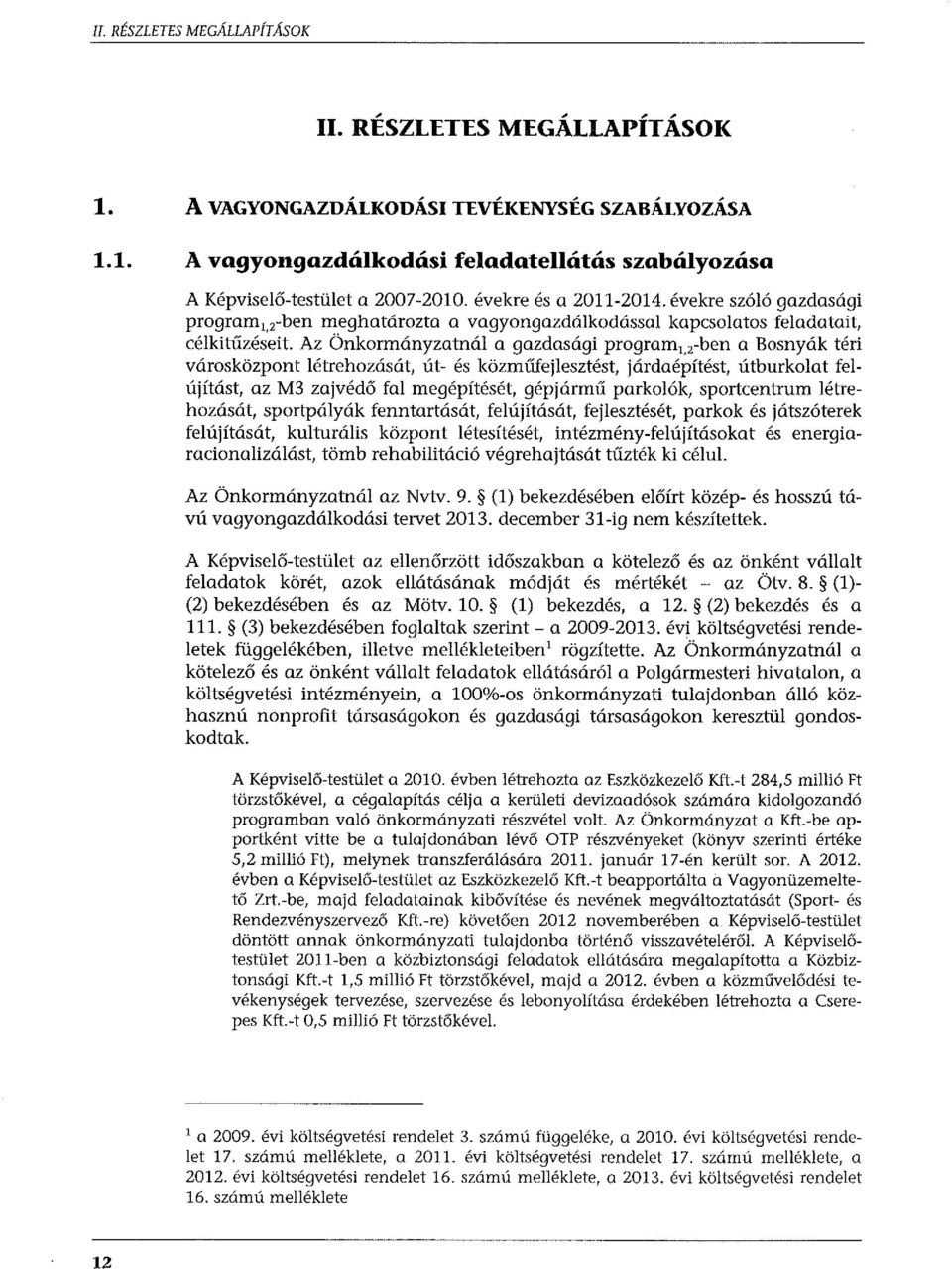 Az Önkormányzatnál a gazdasági program 1, 2 -ben a Bosnyák téri városközpont létrehozását, út- és közműfejlesztést, járdaépítést, útburkolat felújítást, az M3 zajvédő fal megépítését, gépjármű