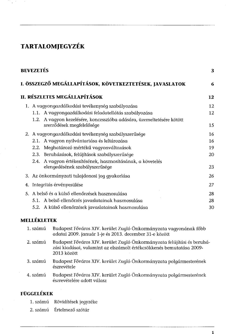 3. Beruházások, felújítások szabályszerűsége 2.4. A vagyon értékesítésének, hasznosításának, a követelés elengedésének szabályszerűsége 3. Az önkormányzati tulajdonosi jog gyakorlása 4.