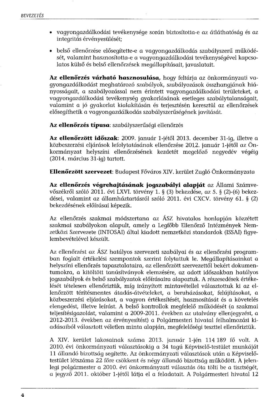 Az ellenőrzés várható hasznosulása, hogy feltárja az önkormányzati vagyongazdálkodást meghatározó szabályok, szabályozások összhangjának hiányosságait, a szabályozással nem érintett