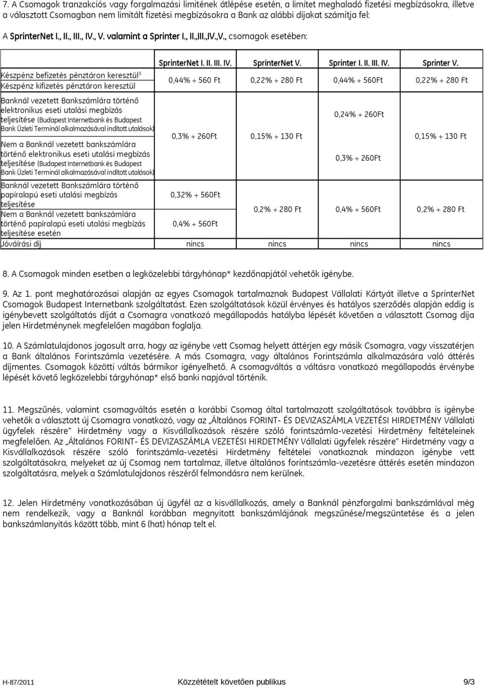 , csomagok esetében: Készpénz befizetés pénztáron keresztül 5 Készpénz kifizetés pénztáron keresztül Banknál vezetett Bankszámlára történő elektronikus eseti utalási megbízás teljesítése ( és Bank