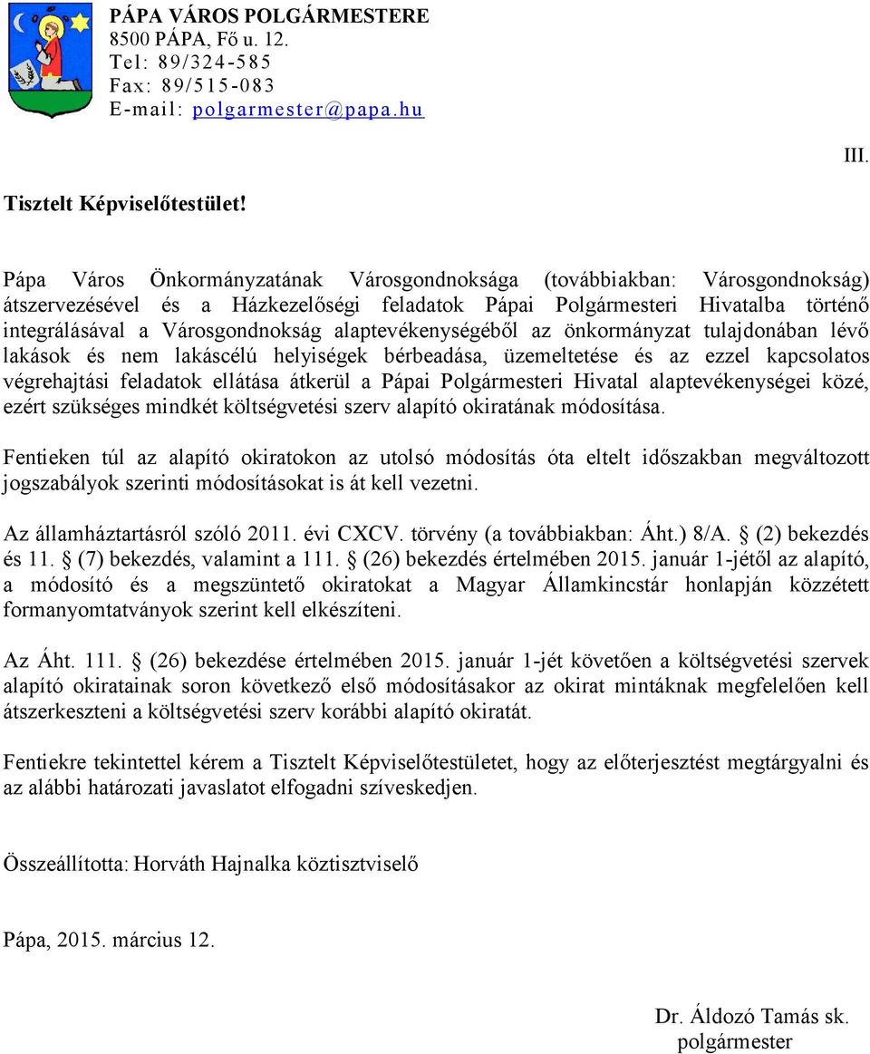 alaptevékenységéből az önkormányzat tulajdonában lévő lakások és nem lakáscélú helyiségek bérbeadása, üzemeltetése és az ezzel kapcsolatos végrehajtási feladatok ellátása átkerül a Pápai