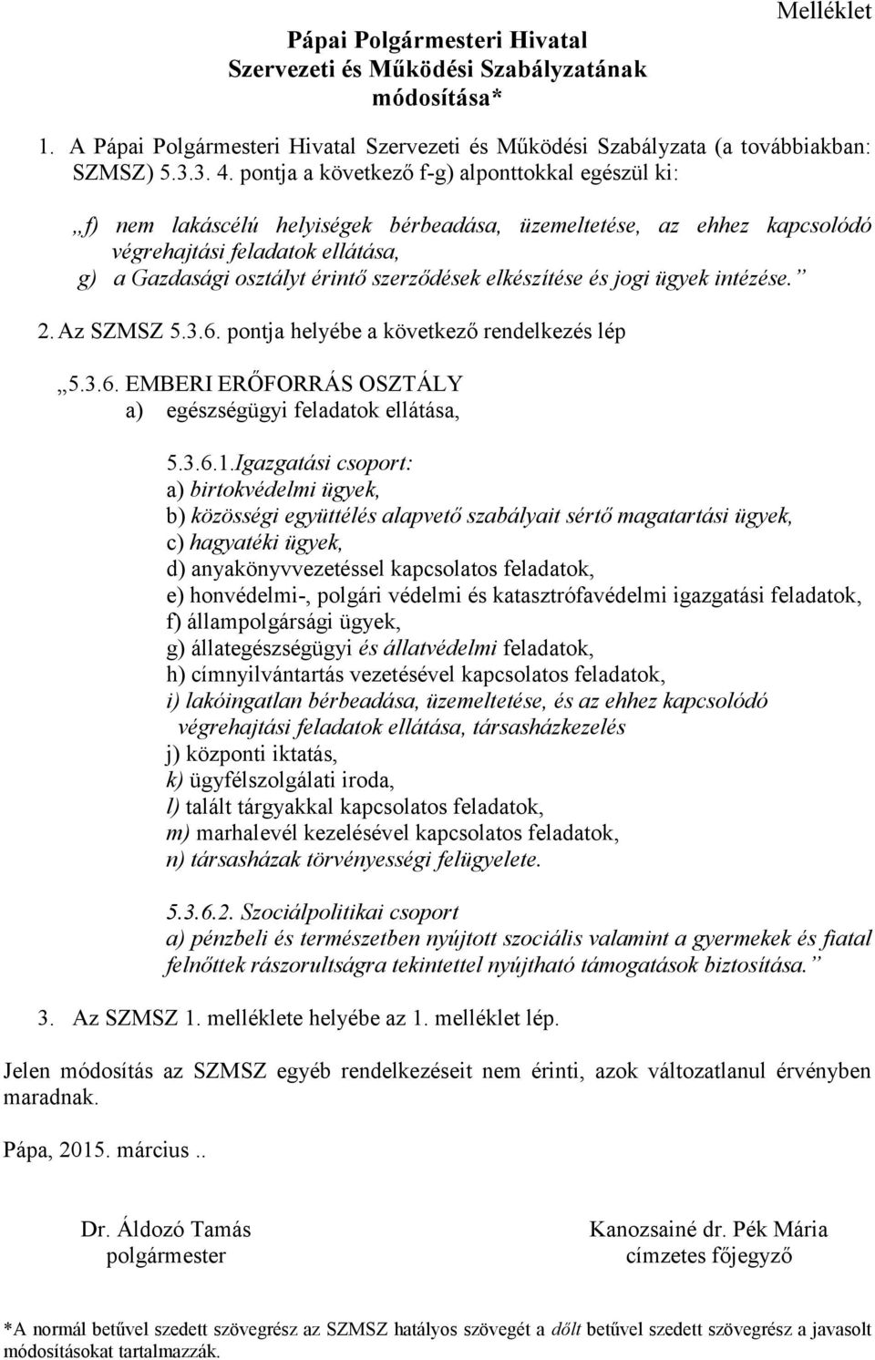 elkészítése és jogi ügyek intézése. 2. Az SZMSZ 5.3.6. pontja helyébe a következő rendelkezés lép 5.3.6. EMBERI ERŐFORRÁS OSZTÁLY a) egészségügyi feladatok ellátása, 5.3.6.1.