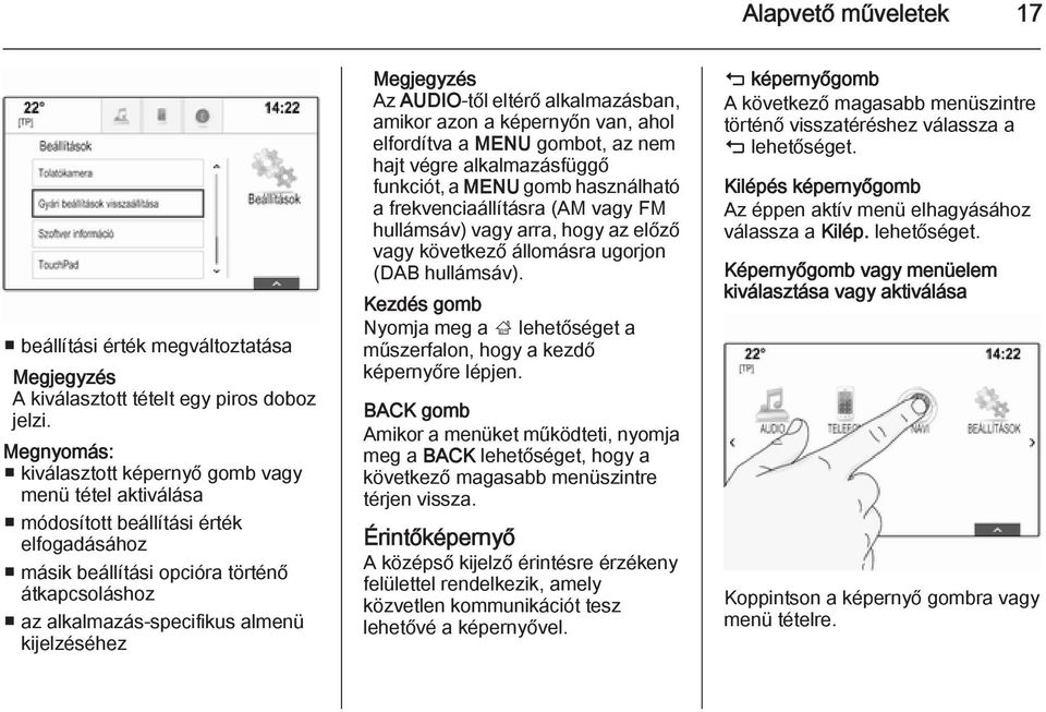 Az AUDIO-től eltérő alkalmazásban, amikor azon a képernyőn van, ahol elfordítva a MENU gombot, az nem hajt végre alkalmazásfüggő funkciót, a MENU gomb használható a frekvenciaállításra (AM vagy FM