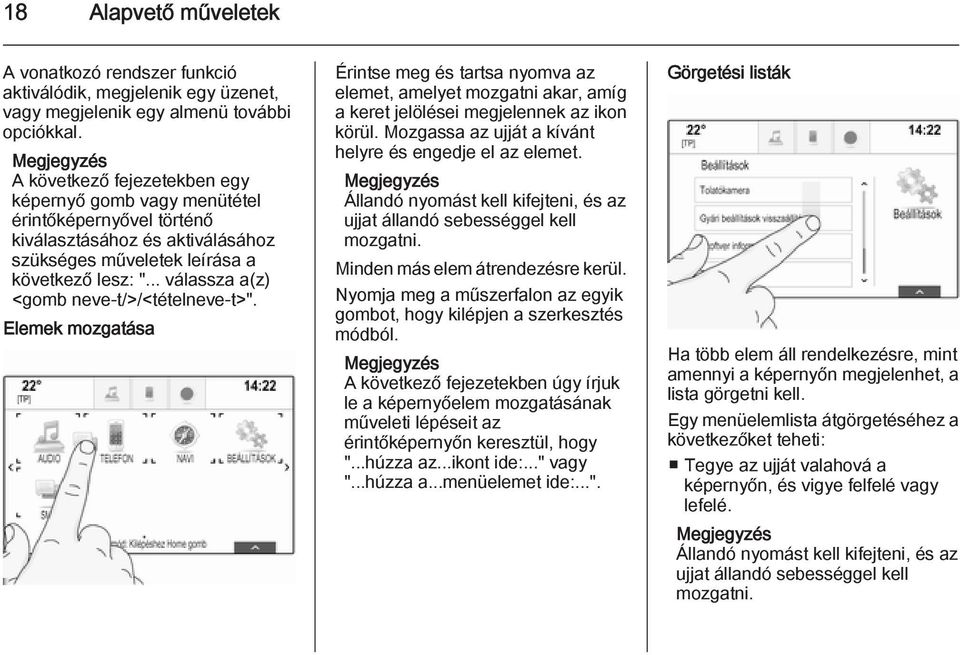 .. válassza a(z) <gomb neve-t/>/<tételneve-t>". Elemek mozgatása Érintse meg és tartsa nyomva az elemet, amelyet mozgatni akar, amíg a keret jelölései megjelennek az ikon körül.