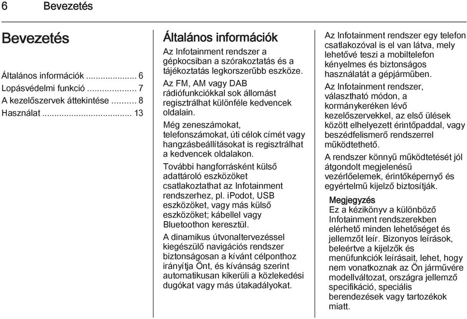 Az FM, AM vagy DAB rádiófunkciókkal sok állomást regisztrálhat különféle kedvencek oldalain.