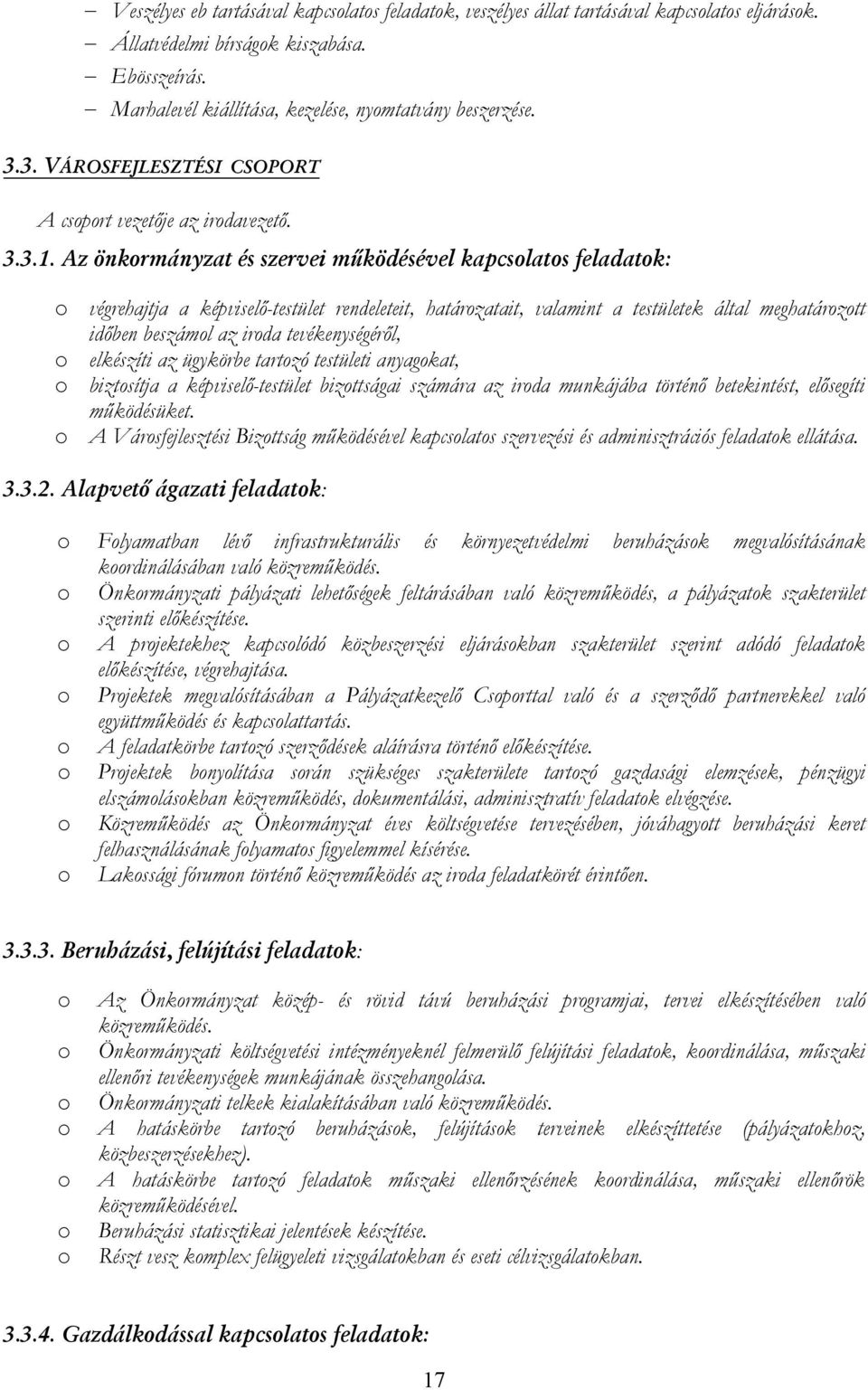 Az önkrmányzat és szervei működésével kapcslats feladatk: végrehajtja a képviselı-testület rendeleteit, határzatait, valamint a testületek által meghatárztt idıben beszáml az irda tevékenységérıl,