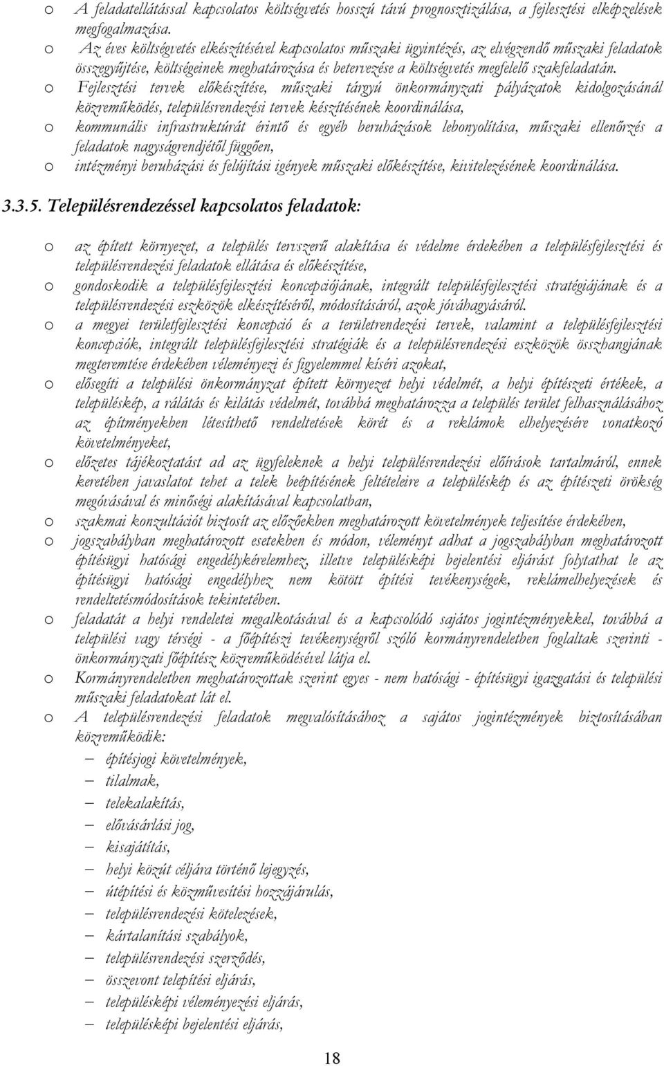Fejlesztési tervek elıkészítése, mőszaki tárgyú önkrmányzati pályázatk kidlgzásánál közremőködés, településrendezési tervek készítésének krdinálása, kmmunális infrastruktúrát érintı és egyéb