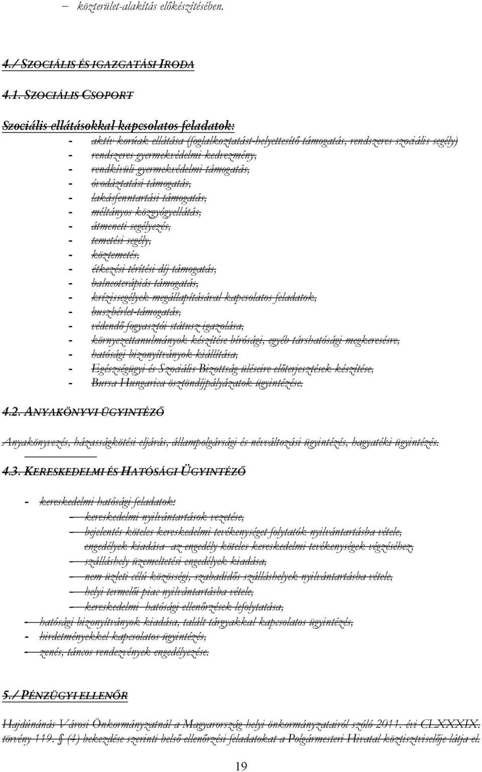 rendkívüli gyermekvédelmi támgatás, - óvdáztatási támgatás, - lakásfenntartási támgatás, - méltánys közgyógyellátás, - átmeneti segélyezés, - temetési segély, - köztemetés, - étkezési térítési díj