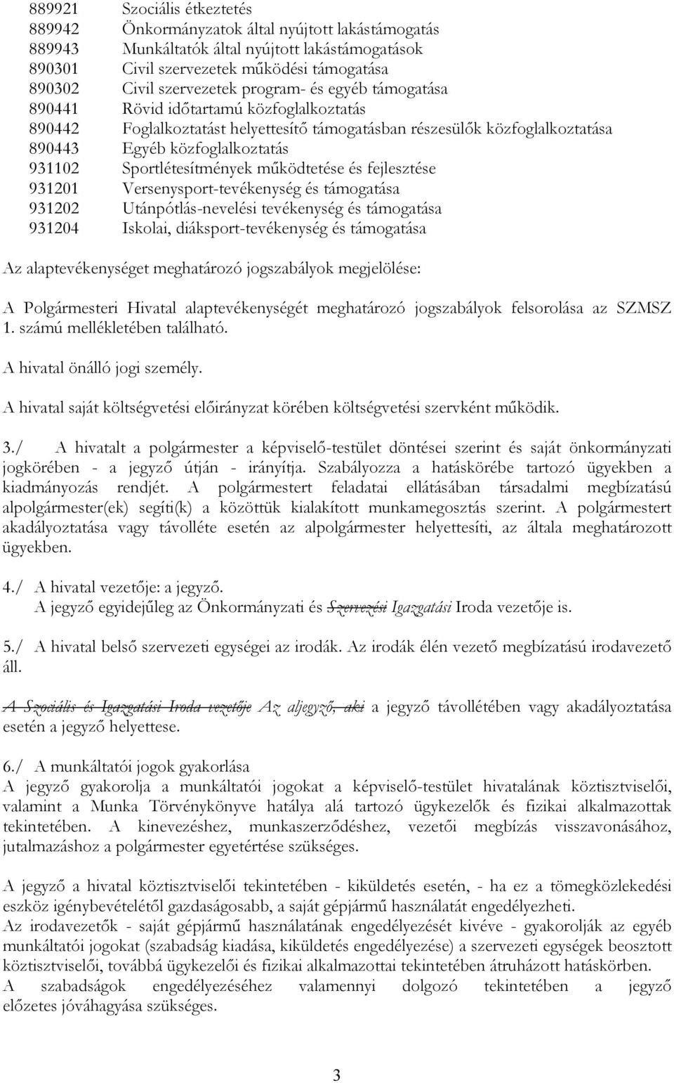 és fejlesztése 931201 Versenysprt-tevékenység és támgatása 931202 Utánpótlás-nevelési tevékenység és támgatása 931204 Isklai, diáksprt-tevékenység és támgatása Az alaptevékenységet meghatárzó