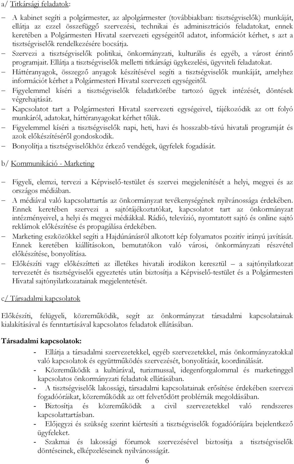Szervezi a tisztségviselık plitikai, önkrmányzati, kulturális és egyéb, a várst érintı prgramjait. Ellátja a tisztségviselık melletti titkársági ügykezelési, ügyviteli feladatkat.
