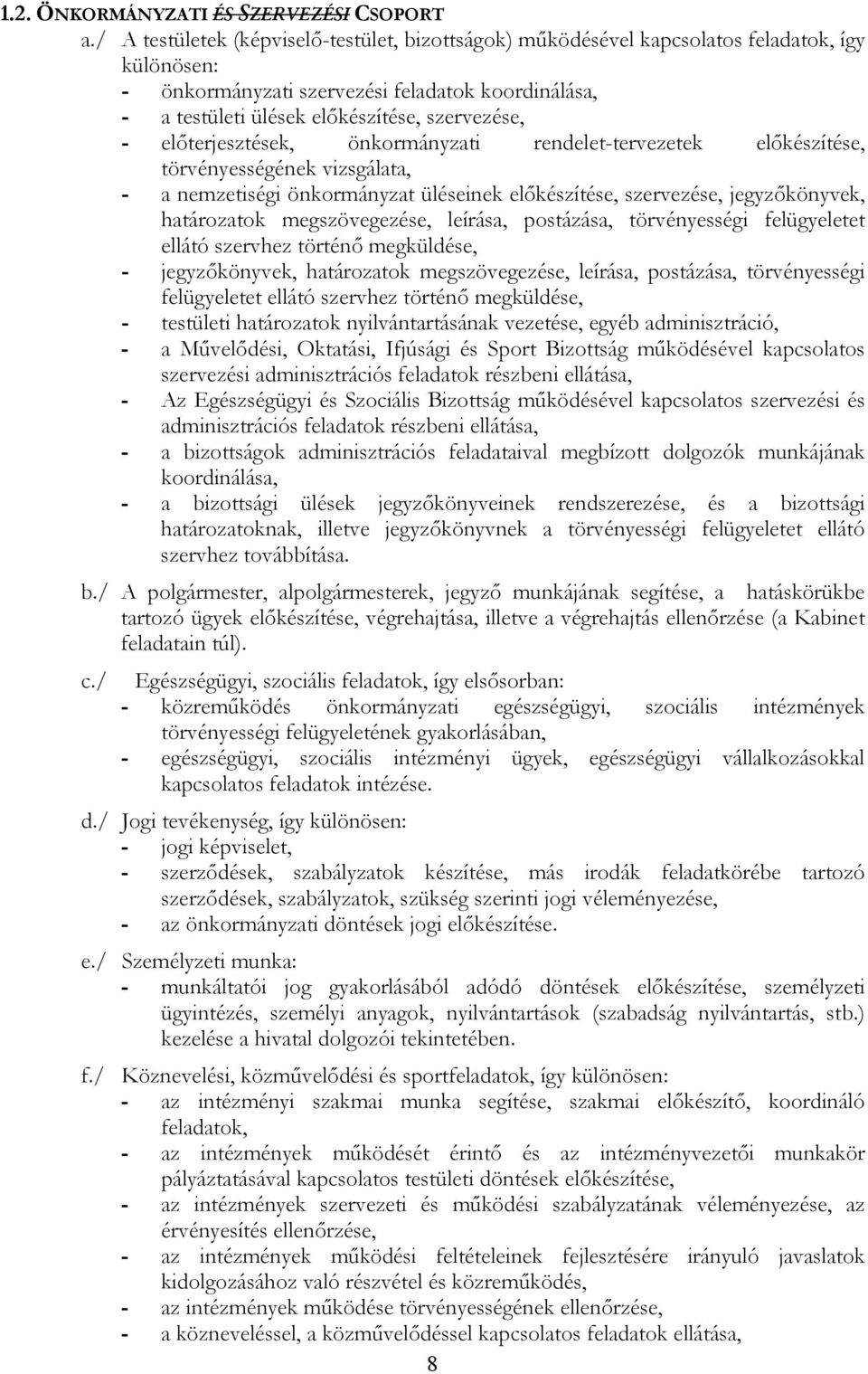 elıterjesztések, önkrmányzati rendelet-tervezetek elıkészítése, törvényességének vizsgálata, - a nemzetiségi önkrmányzat üléseinek elıkészítése, szervezése, jegyzıkönyvek, határzatk megszövegezése,