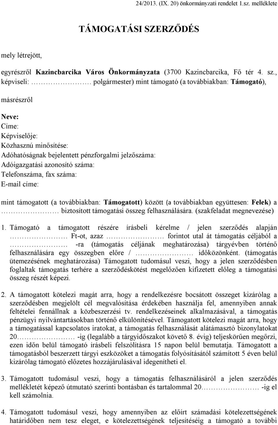 Telefonszáma, fax száma: E-mail címe: mint támogatott (a továbbiakban: Támogatott) között (a továbbiakban együttesen: Felek) a biztosított támogatási összeg felhasználására.