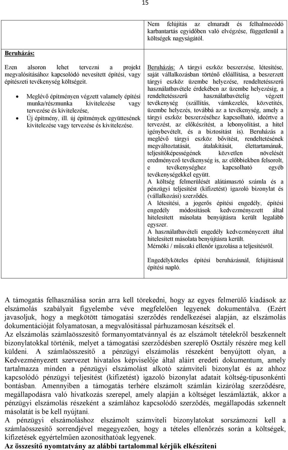 Meglévő építményen végzett valamely építési munka/részmunka kivitelezése vagy tervezése és kivitelezése, Új építmény, ill. új építmények együttesének kivitelezése vagy tervezése és kivitelezése.