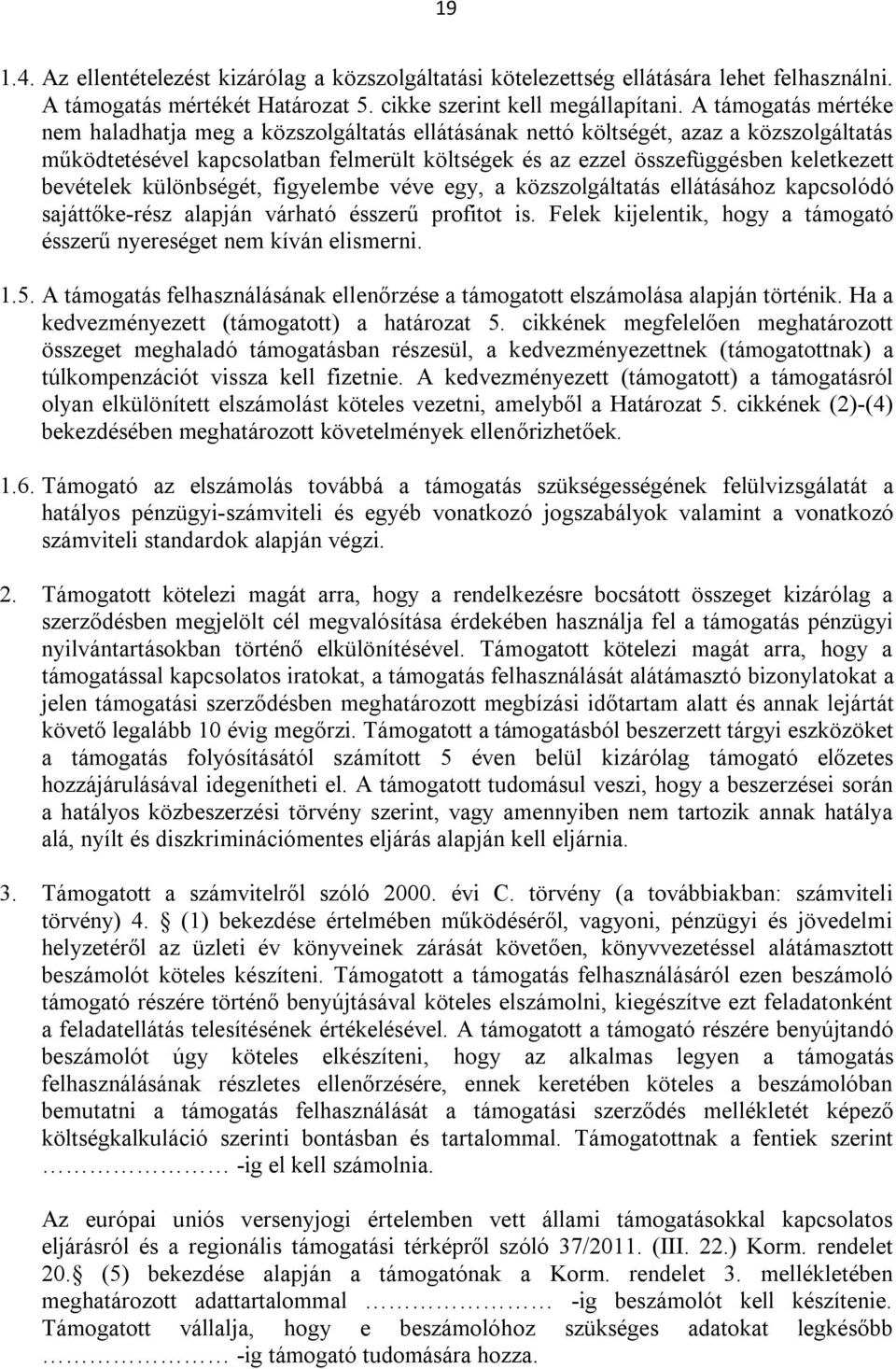 bevételek különbségét, figyelembe véve egy, a közszolgáltatás ellátásához kapcsolódó sajáttőke-rész alapján várható ésszerű profitot is.