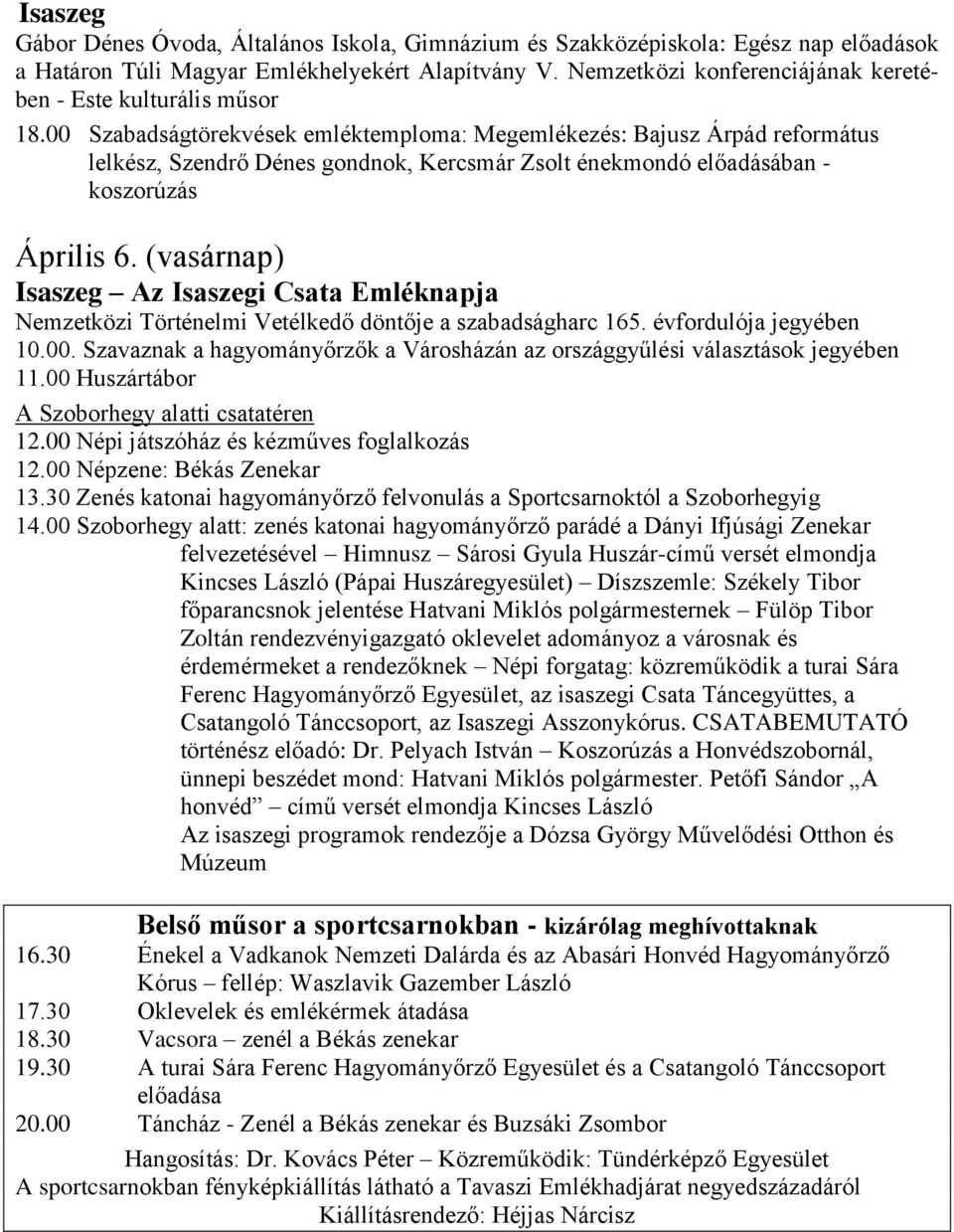 00 Szabadságtörekvések emléktemploma: Megemlékezés: Bajusz Árpád református lelkész, Szendrő Dénes gondnok, Kercsmár Zsolt énekmondó előadásában - koszorúzás Április 6.