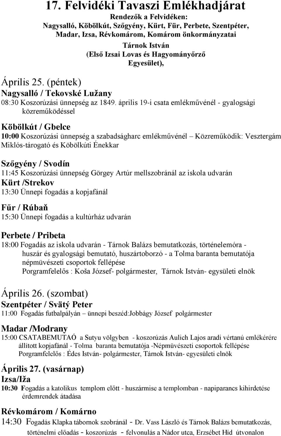 április 19-i csata emlékművénél - gyalogsági közreműködéssel Köbölkút / Gbelce 10:00 Koszorúzási ünnepség a szabadságharc emlékművénél Közreműködik: Vesztergám Miklós-tárogató és Köbölkúti Énekkar